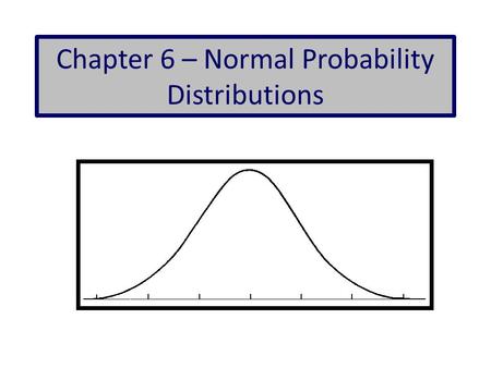 Chapter 6 – Normal Probability Distributions