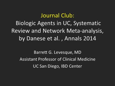 Journal Club: Biologic Agents in UC, Systematic Review and Network Meta-analysis, by Danese et al., Annals 2014 Barrett G. Levesque, MD Assistant Professor.