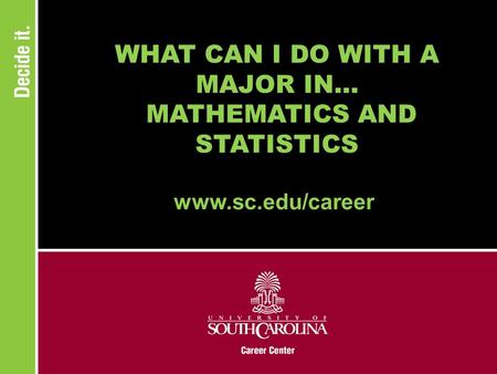 WHAT CAN I DO WITH A MAJOR IN... MATHEMATICS AND STATISTICS www.sc.edu/career.