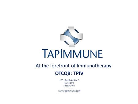 At the forefront of Immunotherapy OTCQB: TPIV 1551 Eastlake Ave E Suite 100 Seattle, WA www.TapImmune.com.
