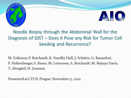 Needle Biopsy through the Abdominal Wall for the Diagnosis of GIST – Does it Pose any Risk for Tumor Cell Seeding and Recurrence? M. Eriksson, P. Reichardt,