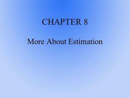 CHAPTER 8 More About Estimation. 8.1 Bayesian Estimation In this chapter we introduce the concepts related to estimation and begin this by considering.