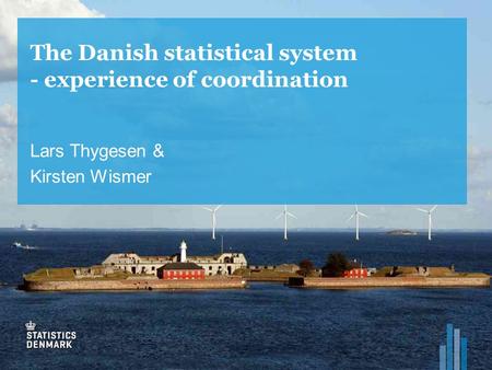 The Danish statistical system - experience of coordination Lars Thygesen & Kirsten Wismer.