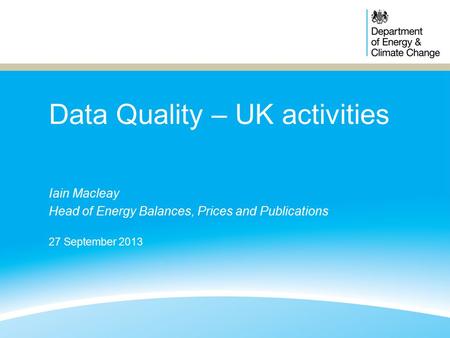 Data Quality – UK activities Iain Macleay Head of Energy Balances, Prices and Publications 27 September 2013.