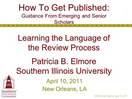 AERA Annual Meeting, April 10, 2011 How To Get Published: Guidance From Emerging and Senior Scholars Learning the Language of the Review Process Patricia.