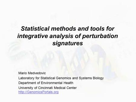 Statistical methods and tools for integrative analysis of perturbation signatures Mario Medvedovic Laboratory for Statistical Genomics and Systems Biology.