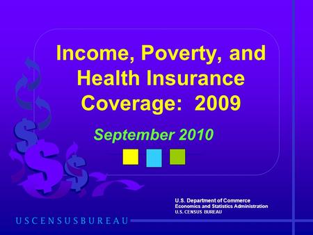 U.S. Department of Commerce Economics and Statistics Administration U.S. CENSUS BUREAU Income, Poverty, and Health Insurance Coverage: 2009 September 2010.