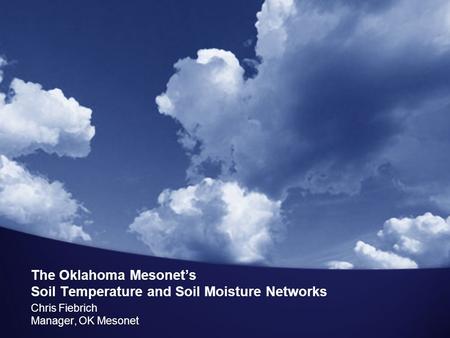 The Oklahoma Mesonet’s Soil Temperature and Soil Moisture Networks Chris Fiebrich Manager, OK Mesonet.