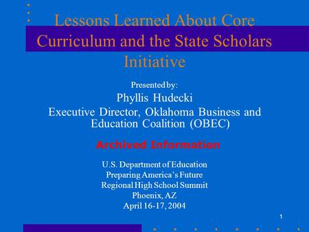1 Lessons Learned About Core Curriculum and the State Scholars Initiative Presented by: Phyllis Hudecki Executive Director, Oklahoma Business and Education.