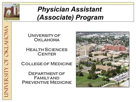 Physician Assistant (Associate) Program University of Oklahoma Health Sciences Center College of Medicine Department of Family and Preventive Medicine.