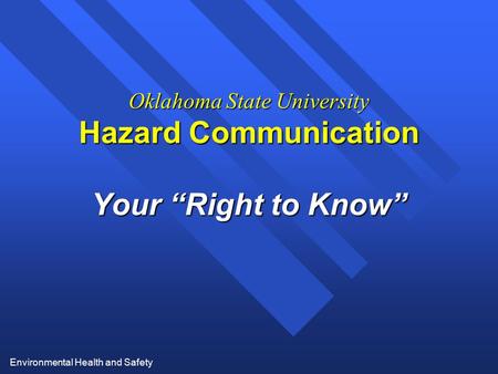 Environmental Health and Safety Oklahoma State University Hazard Communication Your “Right to Know”