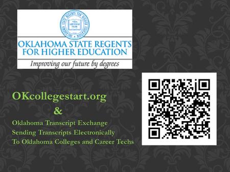 OKcollegestart.org & Oklahoma Transcript Exchange Sending Transcripts Electronically To Oklahoma Colleges and Career Techs 2012.
