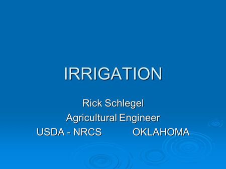 IRRIGATION Rick Schlegel Agricultural Engineer USDA - NRCS OKLAHOMA.
