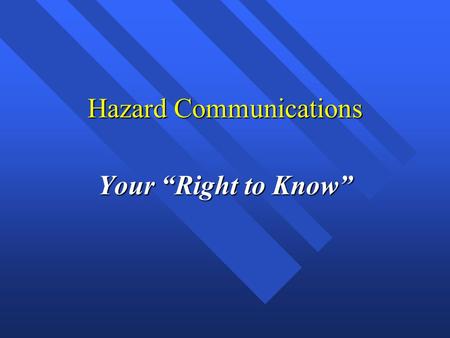 Hazard Communications Your “Right to Know”. Hazard Communications The Four Stages of the Program  Material Safety Data Sheets (MSDSs)  Labeling and.