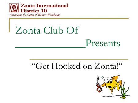 Zonta Club Of _____________Presents “Get Hooked on Zonta!”