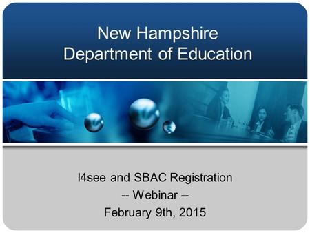 New Hampshire Department of Education I4see and SBAC Registration -- Webinar -- February 9th, 2015.