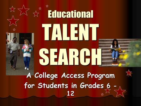 Educational TALENT SEARCH A College Access Program for Students in Grades 6 - 12.
