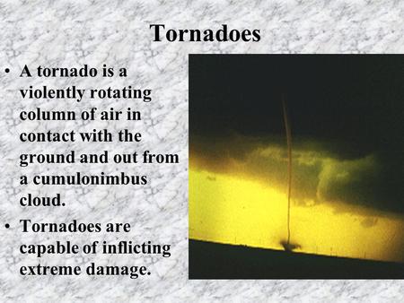 Tornadoes A tornado is a violently rotating column of air in contact with the ground and out from a cumulonimbus cloud. Tornadoes are capable of inflicting.