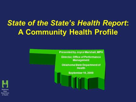 State of the State’s Health Report: A Community Health Profile Presented by Joyce Marshall, MPH Director, Office of Performance Management Oklahoma State.