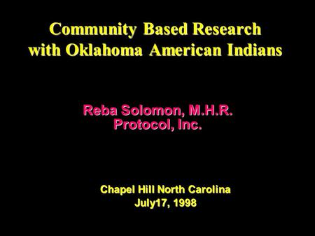Community Based Research with Oklahoma American Indians Reba Solomon, M.H.R. Protocol, Inc. Chapel Hill North Carolina July17, 1998.