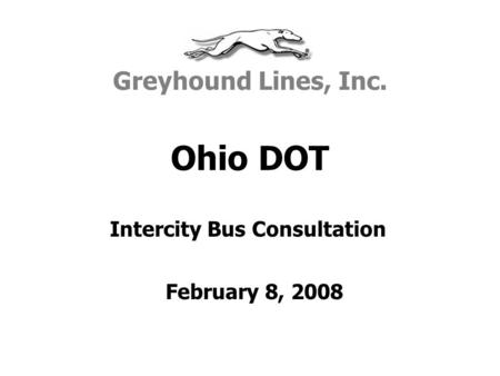 Ohio DOT Greyhound Lines, Inc. February 8, 2008 Intercity Bus Consultation.
