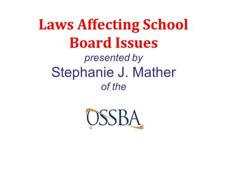 Laws Affecting School Board Issues presented by Stephanie J. Mather of the.