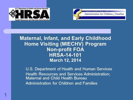Maternal, Infant, and Early Childhood Home Visiting (MIECHV) Program Non-profit FOA HRSA-14-101 March 12, 2014 U.S. Department of Health and Human Services.