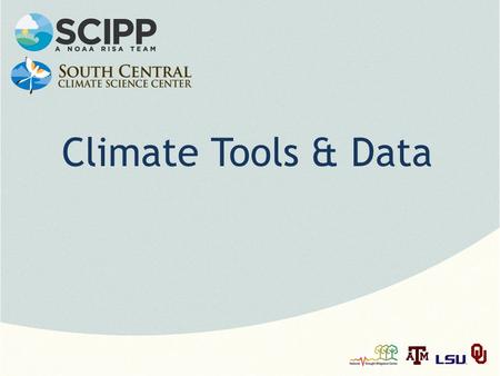 Climate Tools & Data. Note: This slide set is one of several that were presented at climate training workshops in 2014. Please visit the SCIPP Documents.