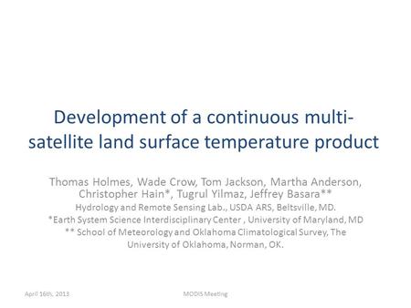 Development of a continuous multi- satellite land surface temperature product Thomas Holmes, Wade Crow, Tom Jackson, Martha Anderson, Christopher Hain*,