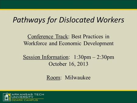 Pathways for Dislocated Workers Conference Track: Best Practices in Workforce and Economic Development Session Information: 1:30pm – 2:30pm October 16,