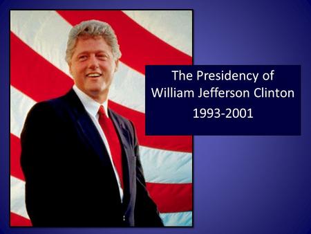 The Presidency of William Jefferson Clinton 1993-2001.