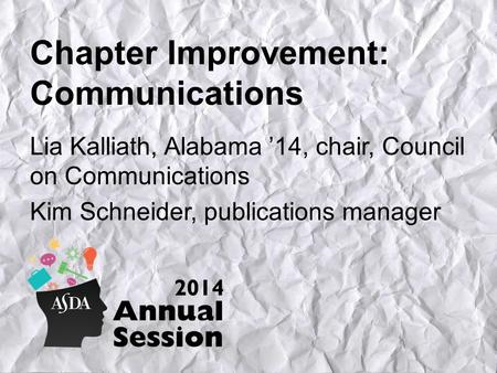 Chapter Improvement: Communications Lia Kalliath, Alabama ’14, chair, Council on Communications Kim Schneider, publications manager.