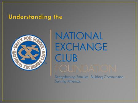To provide financial resources for The National Exchange Club’s Programs of Service and its National Project, the prevention of child abuse.