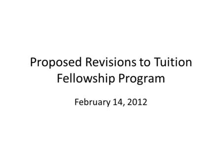 Proposed Revisions to Tuition Fellowship Program February 14, 2012.