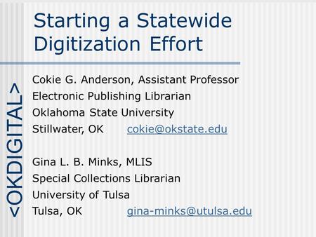 Starting a Statewide Digitization Effort Cokie G. Anderson, Assistant Professor Electronic Publishing Librarian Oklahoma State University Stillwater, OK.