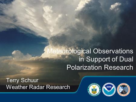 Terry Schuur Weather Radar Research Meteorological Observations in Support of Dual Polarization Research.