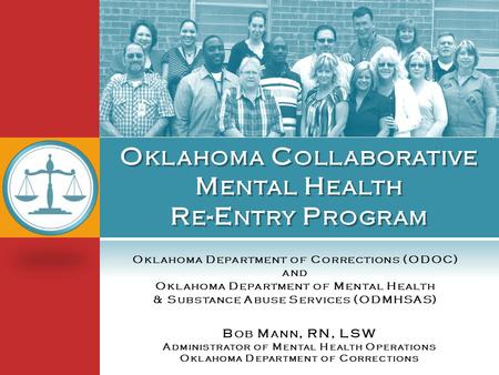 O KLAHOMA D EPARTMENT OF C ORRECTIONS (ODOC) AND O KLAHOMA D EPARTMENT OF M ENTAL H EALTH & S UBSTANCE A BUSE S ERVICES (ODMHSAS) B OB M ANN, RN, LSW A.