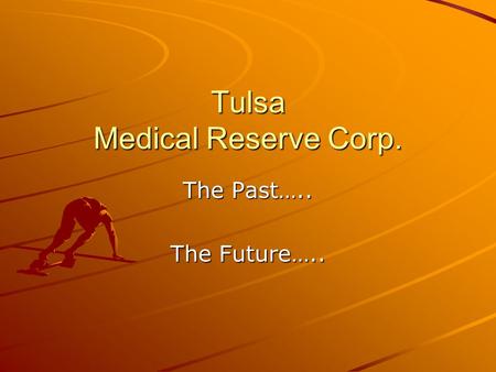 Tulsa Medical Reserve Corp. The Past….. The Future…..