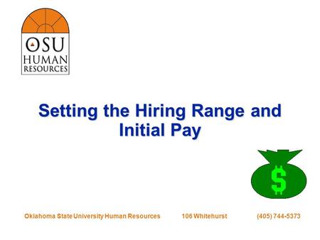 Oklahoma State University Human Resources 106 Whitehurst (405) 744-5373 Setting the Hiring Range and Initial Pay.