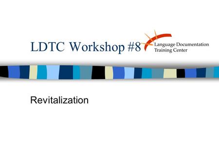 LDTC Workshop #8 Revitalization. What is Language Revitalization? “The attempt by interested parties, including individuals, cultural or community groups,
