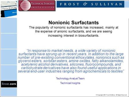 Nonionic Surfactants The popularity of nonionic surfactants has increased, mainly at the expense of anionic surfactants, and we are seeing increasing interest.