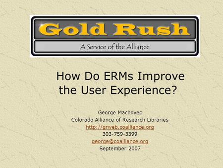 George Machovec Colorado Alliance of Research Libraries  303-759-3399 September 2007 How Do ERMs Improve.