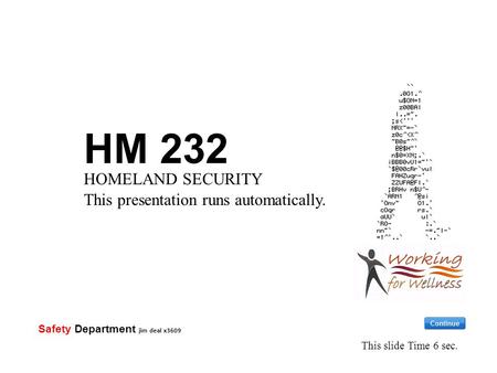 HM 232 HOMELAND SECURITY This presentation runs automatically. This slide Time 6 sec. Safety Department jim deal x3609.