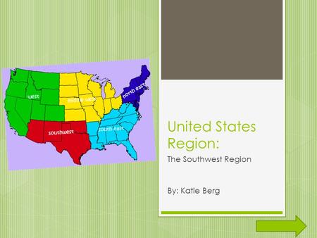 United States Region: The Southwest Region By: Katie Berg.