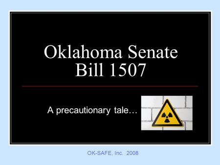 Oklahoma Senate Bill 1507 A precautionary tale… OK-SAFE, Inc. 2008.