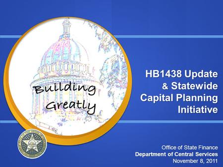 HB1438 Update & Statewide Capital Planning Initiative Office of State Finance Department of Central Services November 8, 2011.