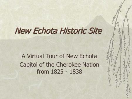 New Echota Historic Site A Virtual Tour of New Echota Capitol of the Cherokee Nation from 1825 - 1838.