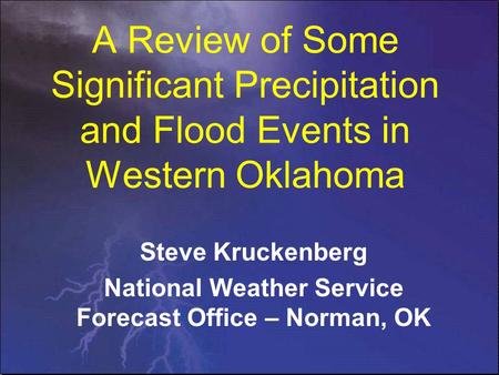 A Review of Some Significant Precipitation and Flood Events in Western Oklahoma Steve Kruckenberg National Weather Service Forecast Office – Norman, OK.