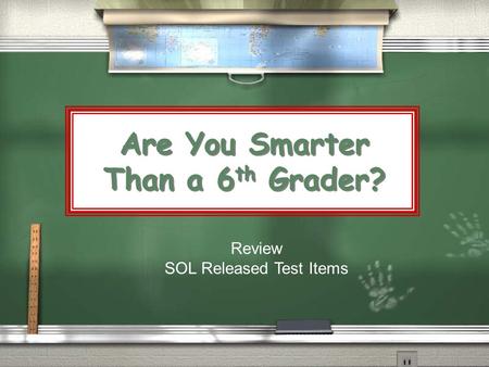 Are You Smarter Than a 6 th Grader? Review SOL Released Test Items.