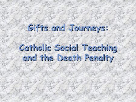 Gifts and Journeys: Catholic Social Teaching and the Death Penalty.